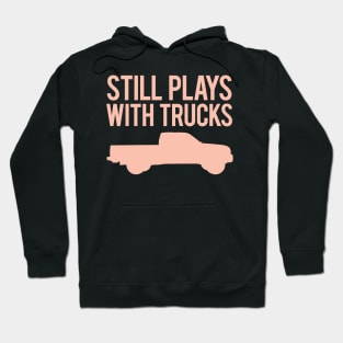 Still Plays With Trucks Hoodie